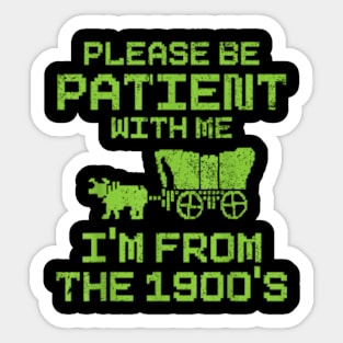 Please Be Patient With Me I'm From The 1900's funny saying Sticker